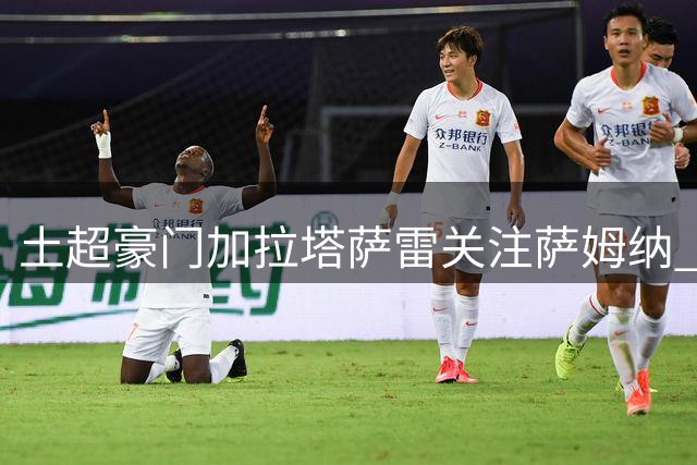 土超豪门加拉塔萨雷关注萨姆纳 签约尚未有定论