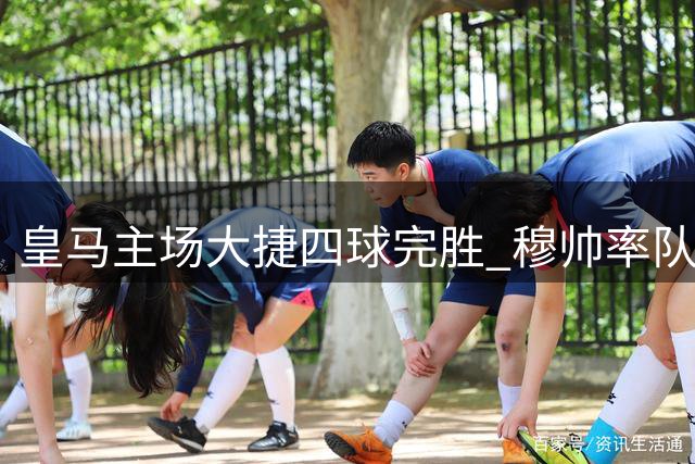 皇马主场大捷四球完胜 穆帅率队强势领跑西甲