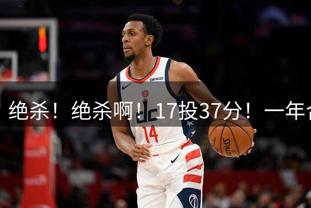 绝杀！绝杀啊！17投37分！一年合同搭档哈登