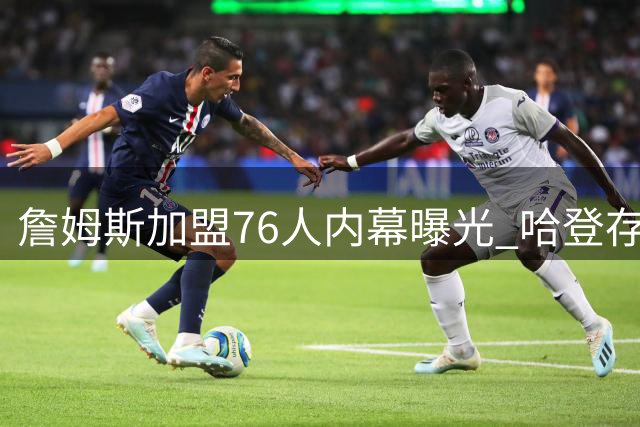 詹姆斯加盟76人内幕曝光 哈登存在成骑士无法跨越障碍